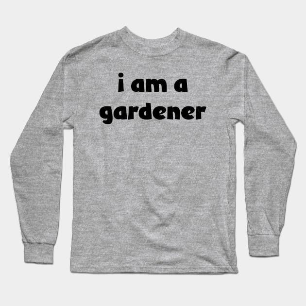 I Am A Gardener ( lighter shirts ) Long Sleeve T-Shirt by Eugene and Jonnie Tee's